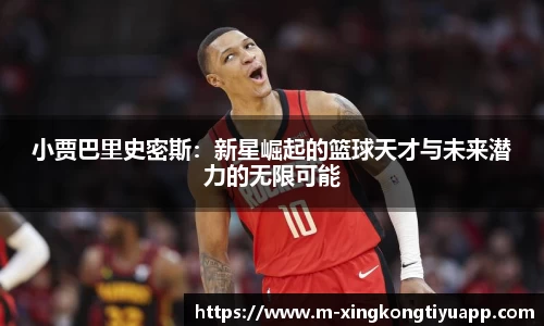 小贾巴里史密斯：新星崛起的篮球天才与未来潜力的无限可能